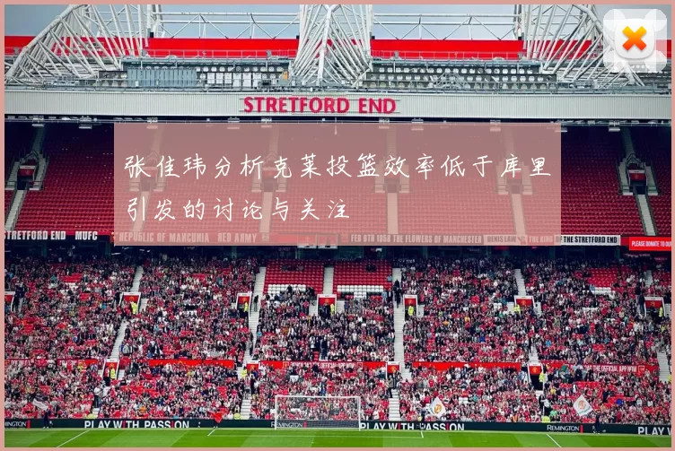 张佳玮分析克莱投篮效率低于库里引发的讨论与关注