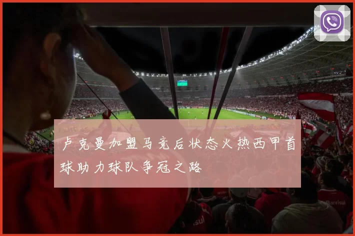 卢克曼加盟马竞后状态火热西甲首球助力球队争冠之路