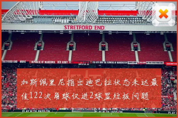 加斯佩里尼指出迪巴拉状态未达最佳122次角球仅进2球显短板问题